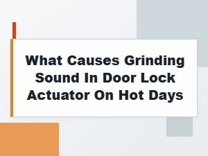 What Causes a Grinding Sound in a Door Lock Actuator on Hot Days