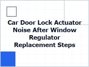 Car Door Lock Noise After Window Regulator Repair