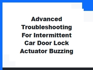 Diagnosing Intermittent Car Door Lock Actuator Buzzing