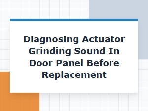 Identifying an Actuator Grinding Sound Inside the Door Panel